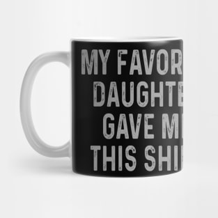 My Favorite Daughter Gave Me This Shirt Mug